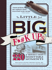 The Little Book of Big F*#k Ups (220 of History's Most-Regrettable Moments) by Ken Lytle, Katie Corcoran Lytle, Bob Carney, 9781440512520
