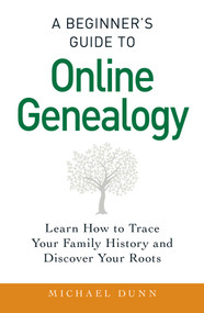A Beginner's Guide to Online Genealogy (Learn How to Trace Your Family History and Discover Your Roots) by Michael Dunn, 9781440586453