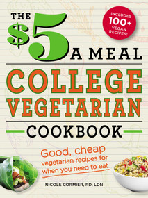 The $5 a Meal College Vegetarian Cookbook (Good, Cheap Vegetarian Recipes for When You Need to Eat) by Nicole Cormier, 9781440552670