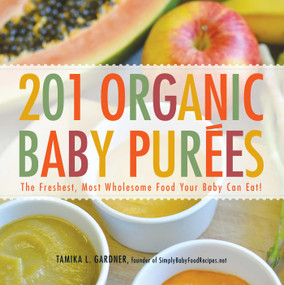 201 Organic Baby Purees (The Freshest, Most Wholesome Food Your Baby Can Eat!) by Tamika L Gardner, 9781440528996