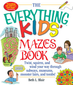 The Everything Kids' Mazes Book (Twist, Squirm, and Wind Your Way Through Subways, Museums, Monster Lairs, and Tombs) by Beth L Blair, 9781580625586