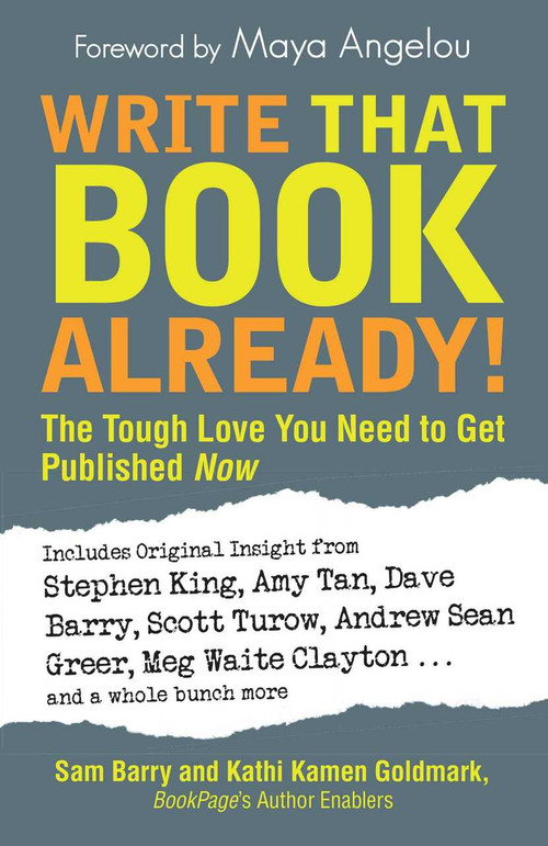 Write That Book Already! (The Tough Love You Need To Get Published Now) by Sam Barry, Kathi Kamen Goldmark, Maya Angelou, 9781605501475