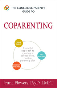 The Conscious Parent's Guide to Coparenting (A Mindful Approach to Creating a Collaborative, Positive Parenting Plan) by Jenna Flowers, 9781440595196