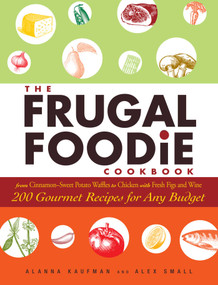 The Frugal Foodie Cookbook (200 Gourmet Recipes for Any Budget) by Alanna Kaufman, Alex Small, 9781605506814