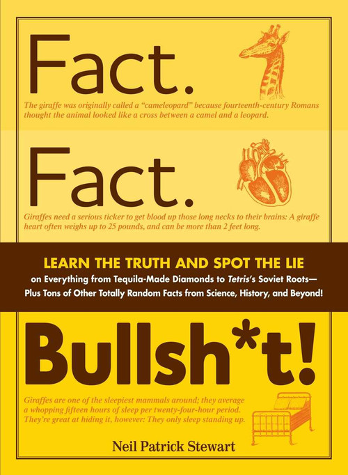 Fact. Fact. Bullsh*t! (Learn the Truth and Spot the Lie on Everything from Tequila-Made Diamonds to Tetris's Soviet Roots - Plus Tons of Other Totally Random Facts from Science, History and Beyond!) by Neil Patrick Stewart, 9781440525537