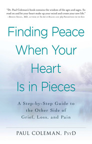 Finding Peace When Your Heart Is In Pieces (A Step-by-Step Guide to the Other Side of Grief, Loss, and Pain) by Paul Coleman, 9781440573385