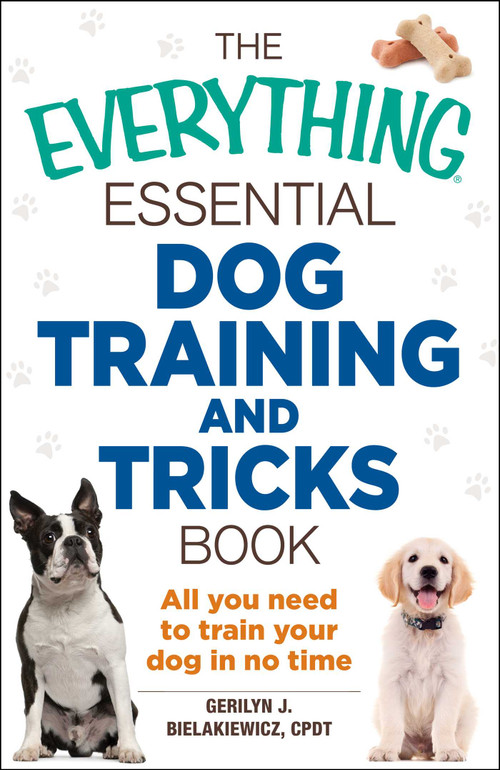 The Everything Essential Dog Training and Tricks Book (All You Need to Train Your Dog in No Time) by Gerilyn J Bielakiewicz, 9781440590191