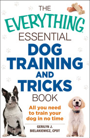 The Everything Essential Dog Training and Tricks Book (All You Need to Train Your Dog in No Time) by Gerilyn J Bielakiewicz, 9781440590191