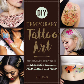 DIY Temporary Tattoo Art (Easy Step-by-Step Instructions for Watercolor, Henna, Flash Tattoos, and More!) by K.L. Cao, 9781507202371