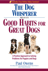 The Dog Whisperer Presents - Good Habits for Great Dogs (A Positive Approach to Solving Problems for Puppies and Dogs) by Paul Owens, Norma Eckroate, 9781440503214