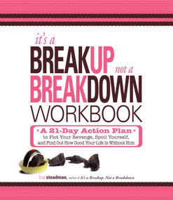 It's a Breakup, Not a Breakdown Workbook (A 21-Day Action Plan to Plot Your Revenge, Spoil Yourself, and Find Out How Good Your Life Is Without Him) by Lisa Steadman, 9781598699173
