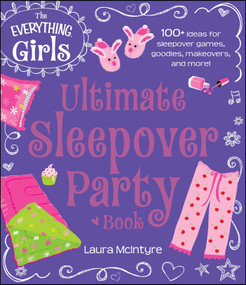 The Everything Girls Ultimate Sleepover Party Book (100+ Ideas for Sleepover Games, Goodies, Makeovers, and More!) by Laura McIntyre, 9781440573934