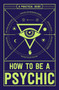How to Be a Psychic (A Practical Guide) by Michael R Hathaway, 9781507200612