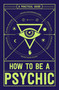 How to Be a Psychic (A Practical Guide) by Michael R Hathaway, 9781507200612