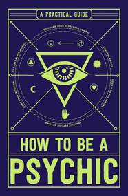 How to Be a Psychic (A Practical Guide) by Michael R Hathaway, 9781507200612
