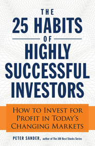 The 25 Habits of Highly Successful Investors (How to Invest for Profit in Today's Changing Markets) by Peter Sander, 9781440556623