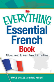 The Everything Essential French Book (All You Need to Learn French in No Time) by Bruce Sallee, David Hebert, 9781440576911