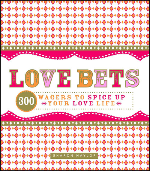 Love Bets (300 Wagers to Spice Up Your Love Life) by Sharon Naylor, 9781598695779