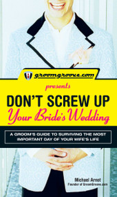 GroomGroove.com Presents Don't Screw Up Your Bride's Wedding (A Groom's Guide to Surviving the Most Important Day of Your Wife's Life) by Michael Arnot, 9781598695977