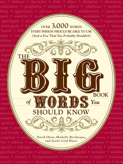 The Big Book of Words You Should Know (Over 3,000 Words Every Person Should be Able to Use (And a few that you probably shouldn't)) by David Olsen, Michelle Bevilacqua, Justin Cord Hayes, 9781605501390