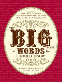 The Big Book of Words You Should Know (Over 3,000 Words Every Person Should be Able to Use (And a few that you probably shouldn't)) by David Olsen, Michelle Bevilacqua, Justin Cord Hayes, 9781605501390