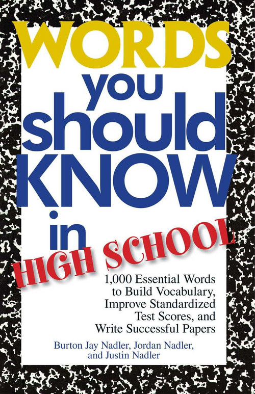 Words You Should Know In High School (1000 Essential Words To Build Vocabulary, Improve Standardized Test Scores, And Write Successful Papers) by Burton Jay Nadler, Jordan Nadler, Justin Nadler, 9781593372941