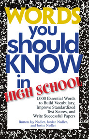 Words You Should Know In High School (1000 Essential Words To Build Vocabulary, Improve Standardized Test Scores, And Write Successful Papers) by Burton Jay Nadler, Jordan Nadler, Justin Nadler, 9781593372941
