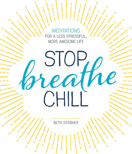 Stop. Breathe. Chill. (Meditations for a Less Stressful, More Awesome Life) by Beth Stebner, 9781440594397
