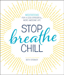 Stop. Breathe. Chill. (Meditations for a Less Stressful, More Awesome Life) by Beth Stebner, 9781440594397