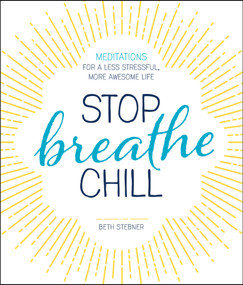 Stop. Breathe. Chill. (Meditations for a Less Stressful, More Awesome Life) by Beth Stebner, 9781440594397