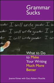 Grammar Sucks (What to Do to Make Your Writing Much More Better) by Joanne Kimes, Gary Robert Muschla, 9781593376260
