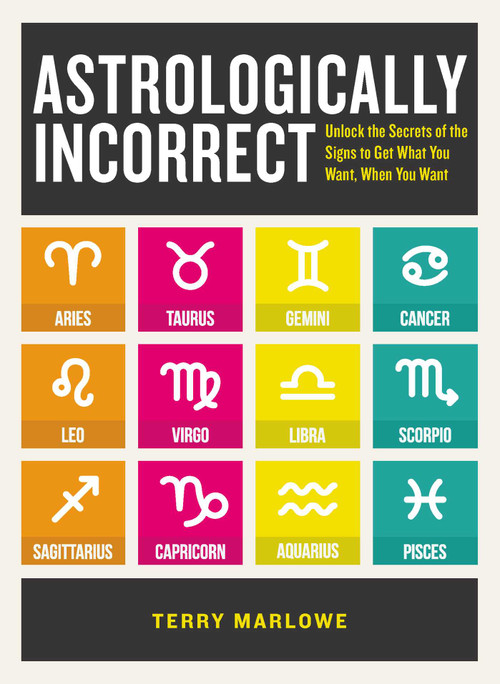 Astrologically Incorrect (Unlock the Secrets of the Signs to Get What You Want, When You Want) by Terry Marlowe, 9781440586422