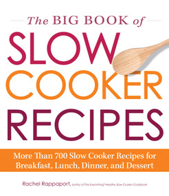 The Big Book of Slow Cooker Recipes (More Than 700 Slow Cooker Recipes for Breakfast, Lunch, Dinner, and Dessert) by Rachel Rappaport, 9781440560699