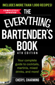 The Everything Bartender's Book (Your Complete Guide to Cocktails, Martinis, Mixed Drinks, and More!) by Cheryl Charming, 9781440586330