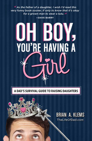 Oh Boy, You're Having a Girl (A Dad's Survival Guide to Raising Daughters) by Brian A Klems, 9781440545450
