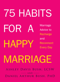 75 Habits for a Happy Marriage (Marriage Advice to Recharge and Reconnect Every Day) by Ashley Davis Bush, Daniel Arthur Bush, 9781440562259