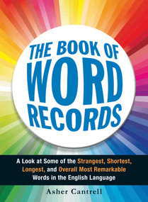 The Book of Word Records (A Look at Some of the Strangest, Shortest, Longest, and Overall Most Remarkable Words in the English Language) by Asher Cantrell, 9781440563300