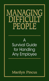 Managing Difficult People (A Survival Guide For Handling Any Employee) by Marilyn Pincus, 9781593371869