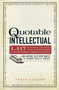The Quotable Intellectual (1,417 Bon Mots, Ripostes, and Witticisms for Aspiring Academics, Armchair Philosophers…And Anyone Else Who Wants to Sound Really Smart) by Peter Archer, 9781440505898