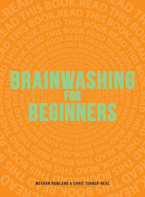 Brainwashing for Beginners (Read This Book. Read This Book. Read This Book.) by Meghan Rowland, Chris Turner-Neal, 9781440528613