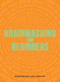 Brainwashing for Beginners (Read This Book. Read This Book. Read This Book.) by Meghan Rowland, Chris Turner-Neal, 9781440528613