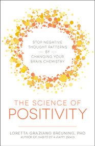 The Science of Positivity (Stop Negative Thought Patterns by Changing Your Brain Chemistry) by Loretta Graziano Breuning, 9781440599651