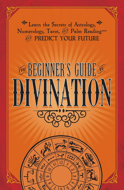 The Beginner's Guide to Divination (Learn the Secrets of Astrology, Numerology, Tarot, and Palm Reading--and Predict Your Future) by Adams Media, 9781440594823