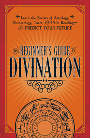 The Beginner's Guide to Divination (Learn the Secrets of Astrology, Numerology, Tarot, and Palm Reading--and Predict Your Future) by Adams Media, 9781440594823