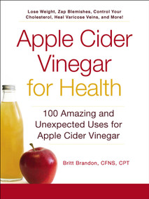 Apple Cider Vinegar For Health (100 Amazing and Unexpected Uses for Apple Cider Vinegar) by Britt Brandon, 9781440573149
