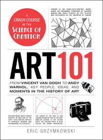 Art 101 (From Vincent van Gogh to Andy Warhol, Key People, Ideas, and Moments in the History of Art) by Eric Grzymkowski, 9781440571541