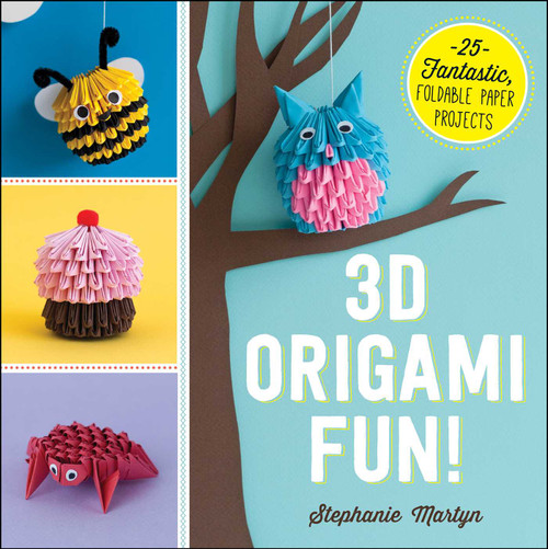 3D Origami Fun! (25 Fantastic, Foldable Paper Projects) by Stephanie Martyn, 9781440590313