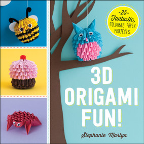 3D Origami Fun! (25 Fantastic, Foldable Paper Projects) by Stephanie Martyn, 9781440590313