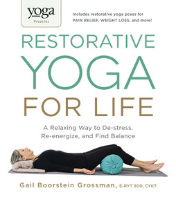 Yoga Journal Presents Restorative Yoga for Life (A Relaxing Way to De-stress, Re-energize, and Find Balance) by Gail Boorstein Grossman, 9781440575204