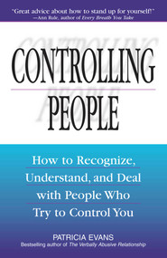 Controlling People (How to Recognize, Understand, and Deal With People Who Try to Control You) by Patricia Evans, 9781580625692